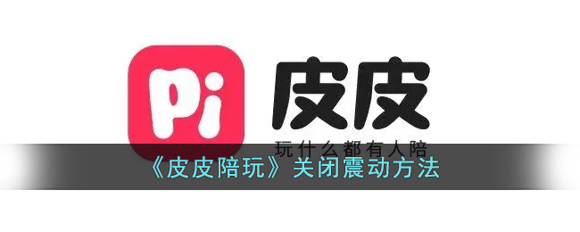 皮皮陪玩关闭震动方法