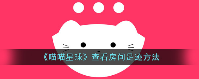 喵喵星球查看房间足迹方法