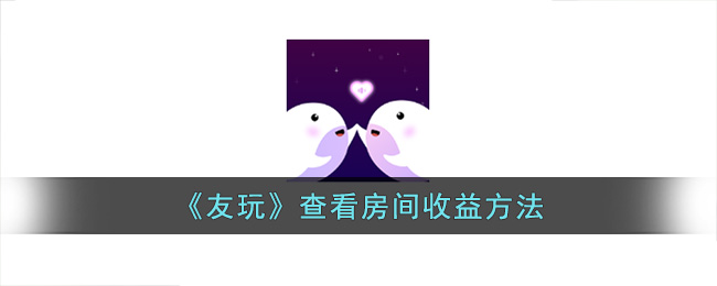 友玩查看房间收益方法