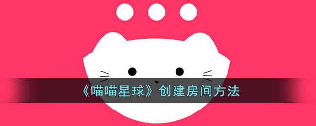 喵喵星球创建房间方法