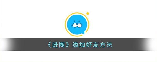 进圈添加好友方法
