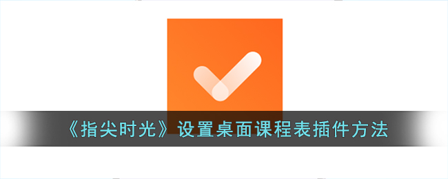 指尖时光设置桌面课程表插件方法