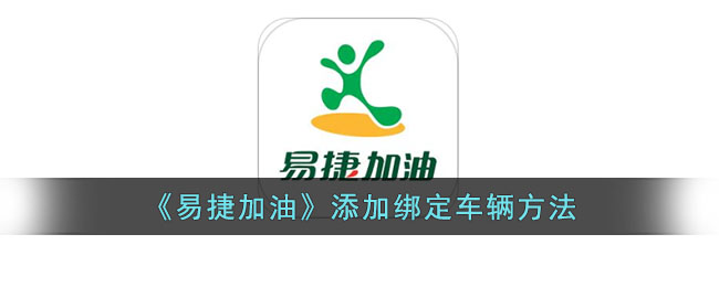 《易捷加油》添加绑定车辆方法_易捷加油怎么绑定车牌号