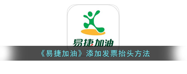 《易捷加油》添加发票抬头方法_易捷加油怎么添加发票抬头