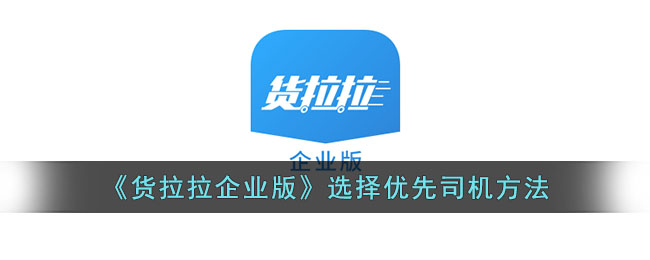 货拉拉企业版选择优先司机方法