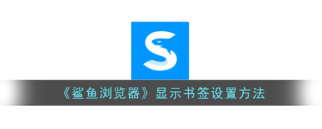 《鲨鱼浏览器》显示书签设置方法_鲨鱼浏览器怎么显示书签