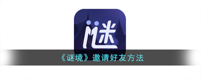 《谜境》邀请好友方法_谜境怎么邀请好友