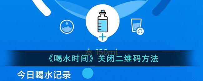 《喝水时间》关闭二维码方法_喝水时间怎么关闭二维码