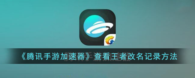 《腾讯手游加速器》查看王者改名记录方法_腾讯手游加速器怎么查看王者改名记录