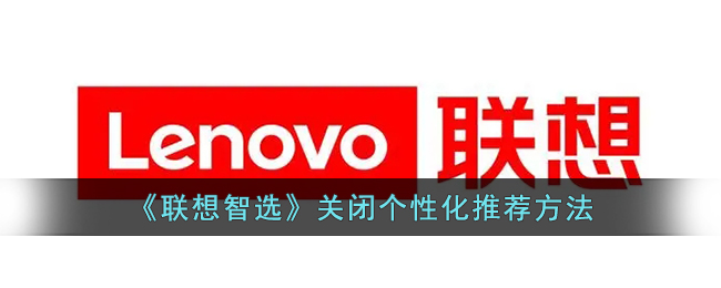 《联想智选》关闭个性化推荐方法_联想智选怎么关闭个性化推荐