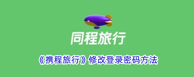 《携程旅行》修改登录密码方法_携程旅行怎么改登录密码