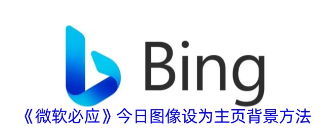 《微软必应》今日图像设为主页背景方法_微软必应今日图像设为背景怎么弄