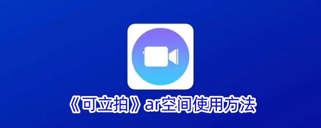 《可立拍》ar空间使用方法_可立拍ar空间怎么用