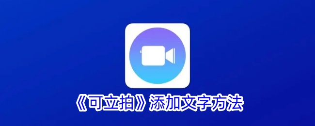 《可立拍》添加文字方法_可立拍怎么添加文字