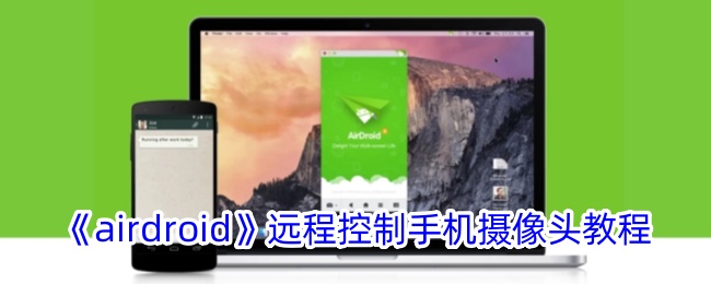 《airdroid》远程控制手机摄像头教程_airdroid怎么控制手机拍照