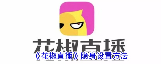 《花椒直播》隐身设置方法_花椒直播怎么隐身登录