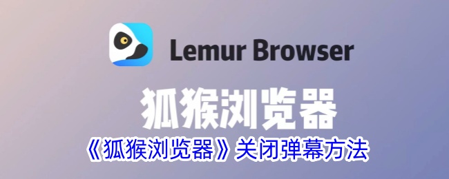 狐猴浏览器关闭弹幕方法