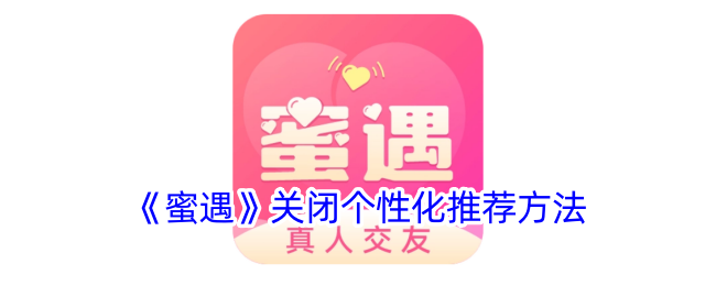 《蜜遇》关闭个性化推荐方法_蜜遇怎么关闭个性化推荐