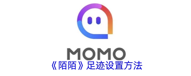 《陌陌》足迹设置方法_陌陌足迹在哪里设置