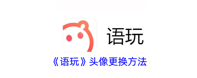 《语玩》头像更换方法_语玩怎么换头像