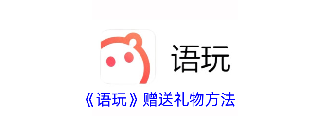 语玩赠送礼物方法
