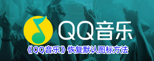 《QQ音乐》恢复默认图标方法_qq音乐图标怎么恢复默认设置