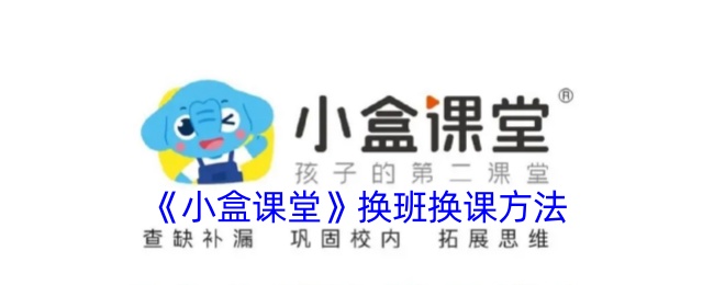 《小盒课堂》换班换课方法_小盒课堂怎么换班级