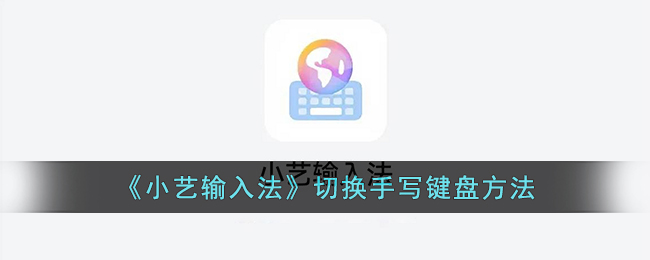 《小艺输入法》切换手写键盘方法_小艺输入法怎么改成手写
