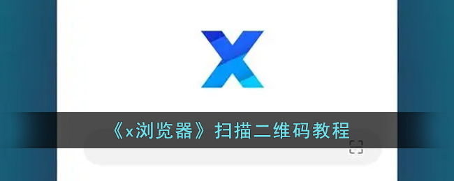 《x浏览器》扫描二维码教程_x浏览器怎么扫描二维码