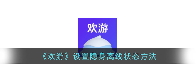 欢游设置隐身离线状态方法