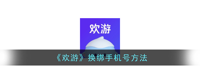 欢游换绑手机号方法