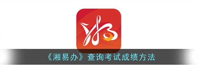 湘易办查询考试成绩方法