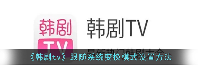韩剧tv跟随系统变换模式设置方法