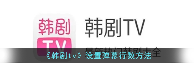 韩剧tv设置弹幕行数方法