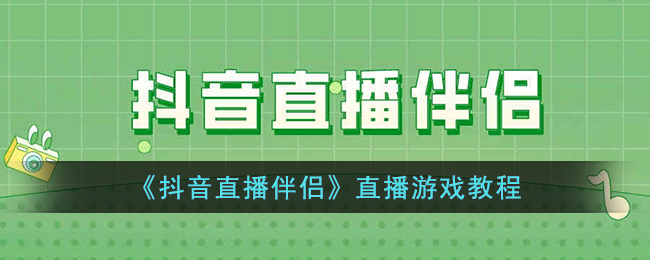 抖音直播伴侣直播游戏教程