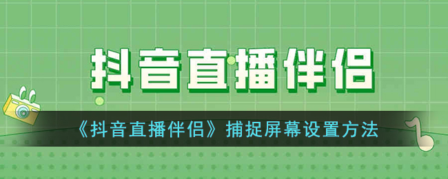 抖音直播伴侣捕捉屏幕设置方法