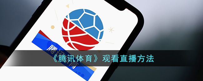腾讯体育观看直播方法