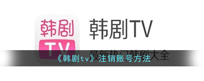 韩剧tv注销账号方法