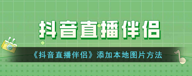 抖音直播伴侣添加本地图片方法
