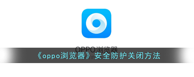 oppo浏览器安全防护关闭方法