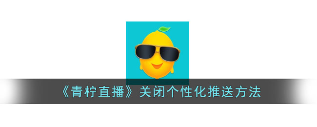青柠直播关闭个性化推送方法