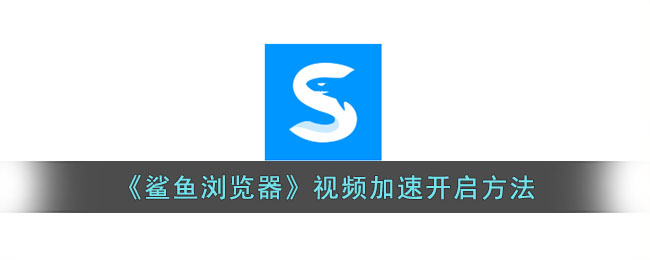 鲨鱼浏览器视频加速开启方法