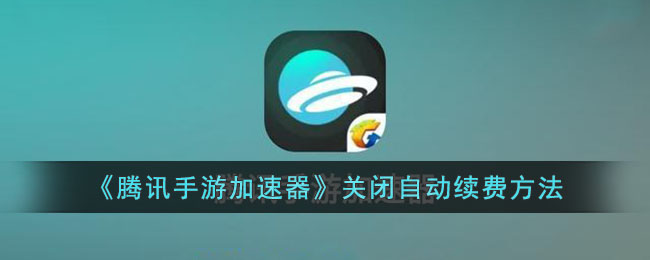 腾讯手游加速器关闭自动续费方法