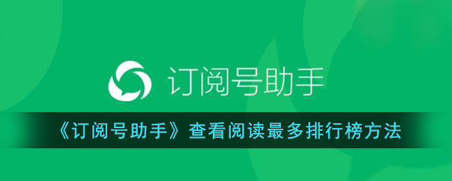 《订阅号助手》查看阅读最多排行榜方法_订阅号助手怎么看阅读最多
