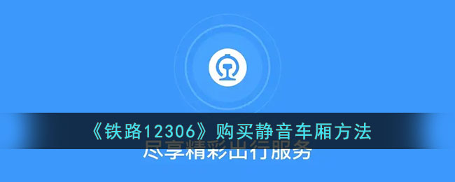 《铁路12306》购买静音车厢方法_12306静音车厢怎么选