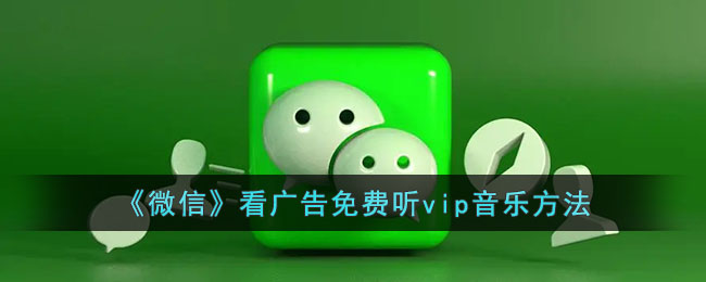 微信看广告免费听vip音乐方法