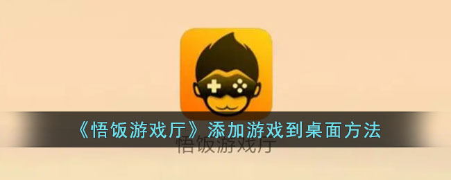 《悟饭游戏厅》添加游戏到桌面方法_悟饭游戏厅怎么把游戏移到桌面