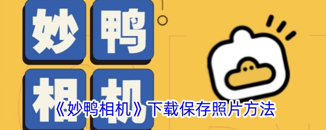 《妙鸭相机》下载保存照片方法_妙鸭相机怎么下载照片