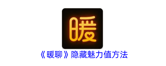 《暖聊》隐藏魅力值方法_暖聊怎么隐藏魅力值